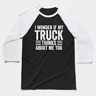 I wonder if my Truck thinks about me too Mechanic Baseball T-Shirt